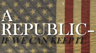 Suggested Reading:  A Republic – If We Can Keep It